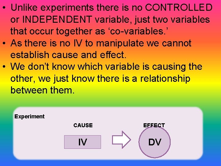  • Unlike experiments there is no CONTROLLED or INDEPENDENT variable, just two variables