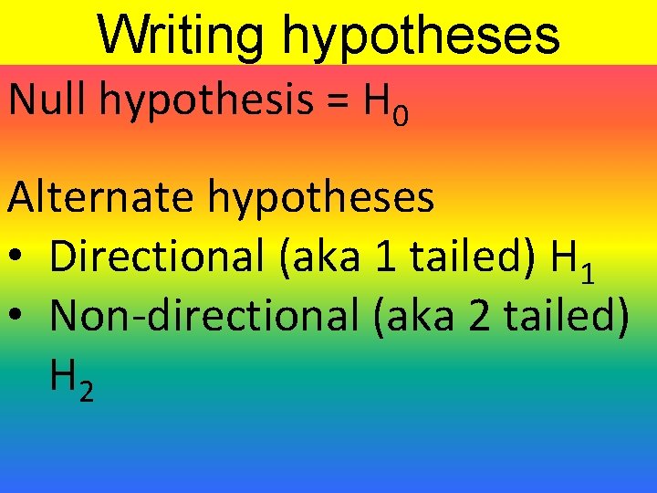 Writing hypotheses Null hypothesis = H 0 Alternate hypotheses • Directional (aka 1 tailed)