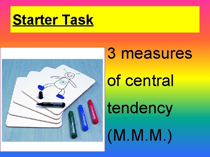 Starter Task 3 measures of central tendency (M. M. M. ) 