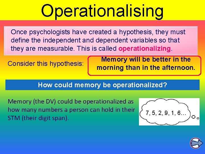 Operationalising Once psychologists have created a hypothesis, they must define the independent and dependent