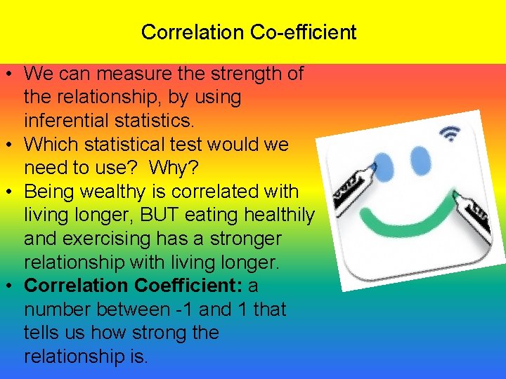 Correlation Co-efficient • We can measure the strength of the relationship, by using inferential