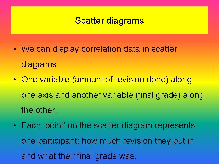 Scatter diagrams • We can display correlation data in scatter diagrams. • One variable