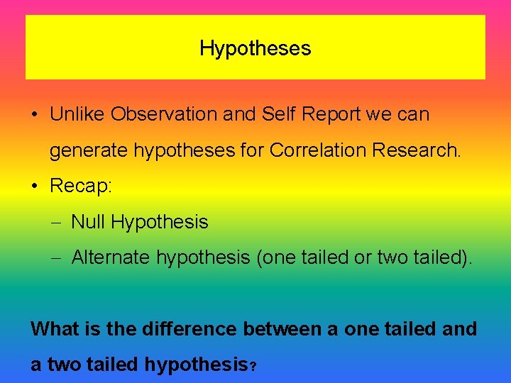 Hypotheses • Unlike Observation and Self Report we can generate hypotheses for Correlation Research.