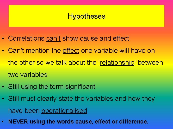 Hypotheses • Correlations can’t show cause and effect • Can’t mention the effect one