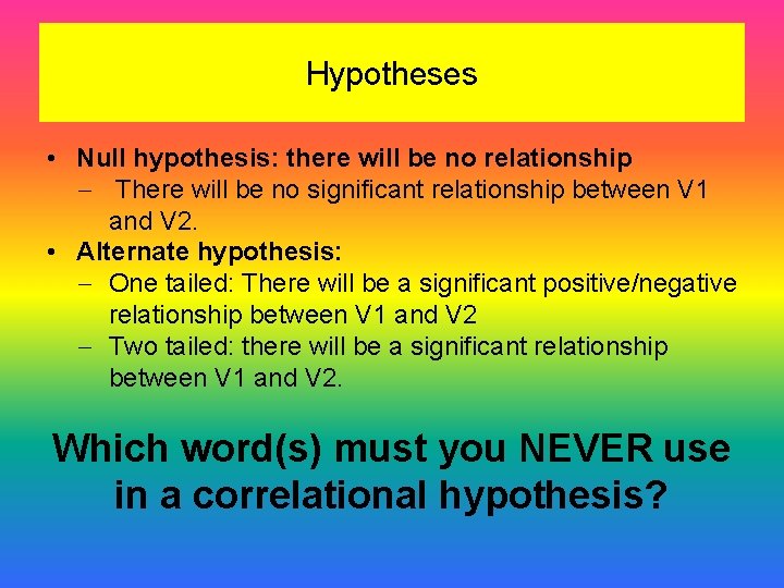 Hypotheses • Null hypothesis: there will be no relationship There will be no significant