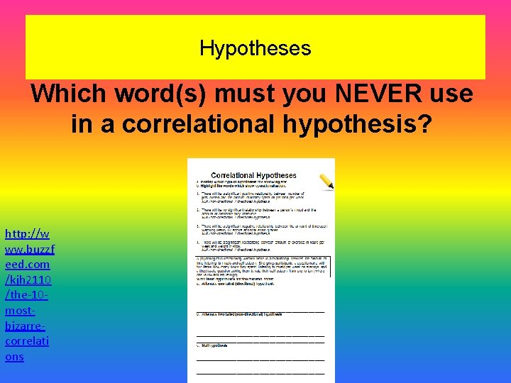 Hypotheses Which word(s) must you NEVER use in a correlational hypothesis? http: //w ww.