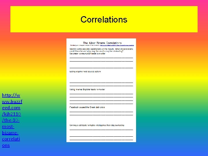 Correlations http: //w ww. buzzf eed. com /kjh 2110 /the-10 mostbizarrecorrelati ons 