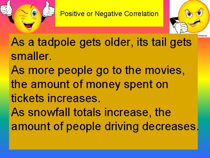 Positive or Negative Correlation As a tadpole gets older, its tail gets smaller. As