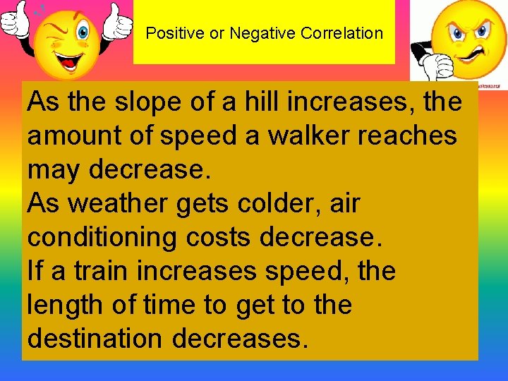 Positive or Negative Correlation As the slope of a hill increases, the amount of