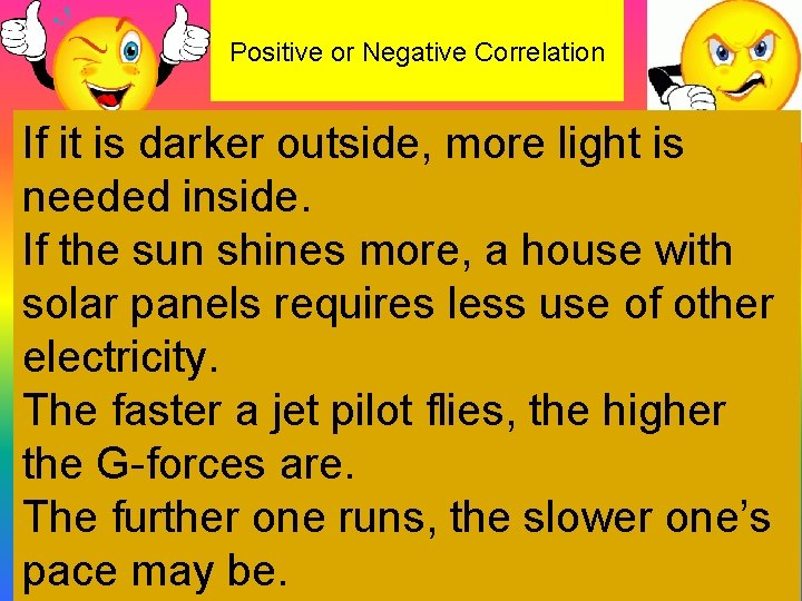 Positive or Negative Correlation If it is darker outside, more light is needed inside.