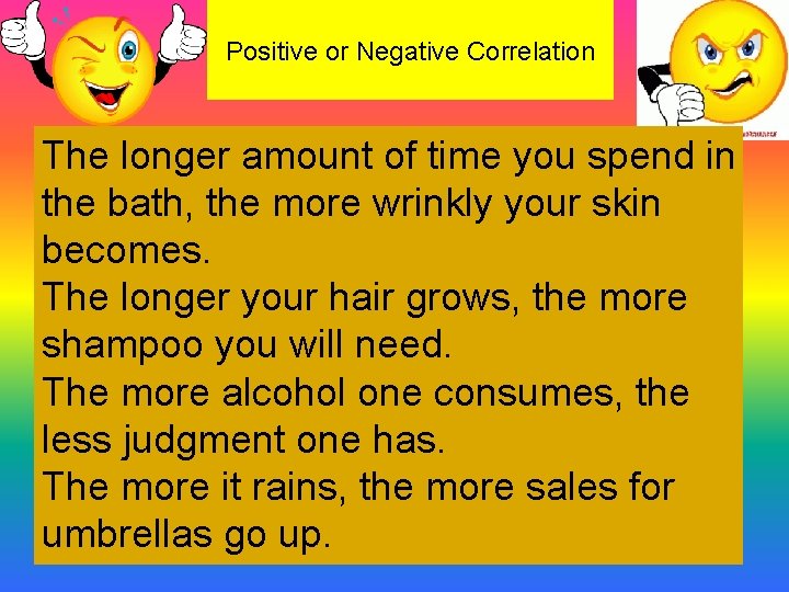 Positive or Negative Correlation The longer amount of time you spend in the bath,