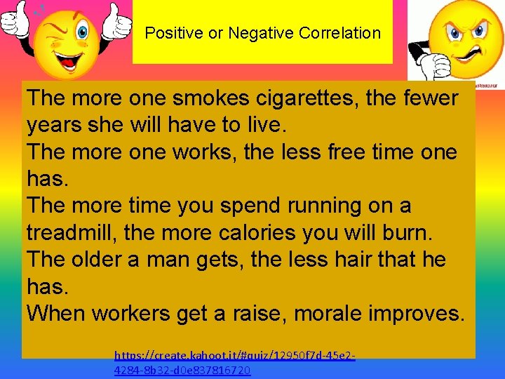 Positive or Negative Correlation The more one smokes cigarettes, the fewer years she will