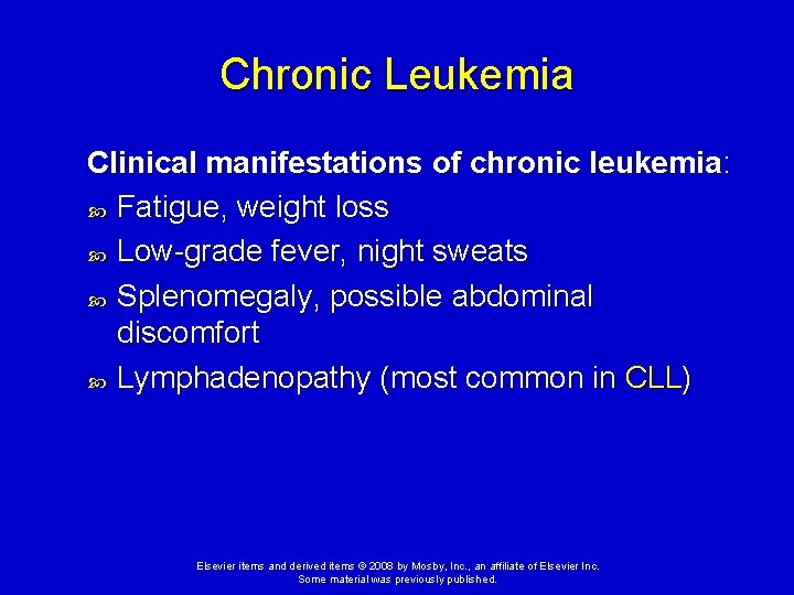 Chronic Leukemia Clinical manifestations of chronic leukemia: Fatigue, weight loss Low-grade fever, night sweats