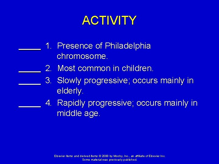 ACTIVITY 1. Presence of Philadelphia chromosome. 2. Most common in children. 3. Slowly progressive;