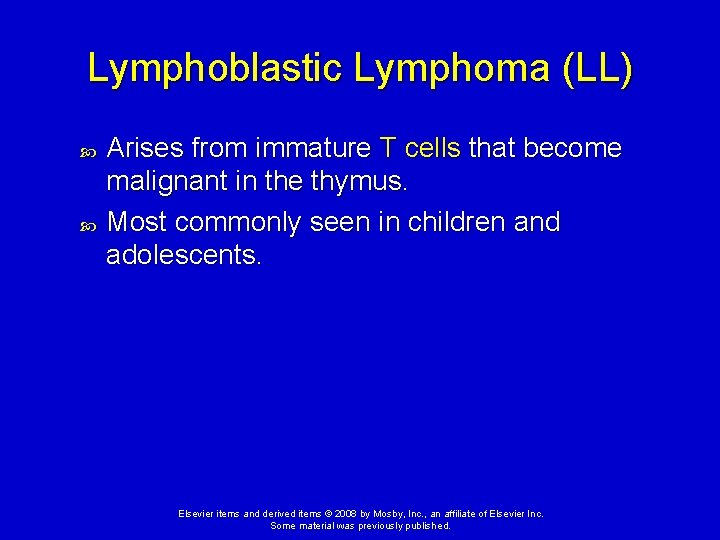 Lymphoblastic Lymphoma (LL) Arises from immature T cells that become malignant in the thymus.