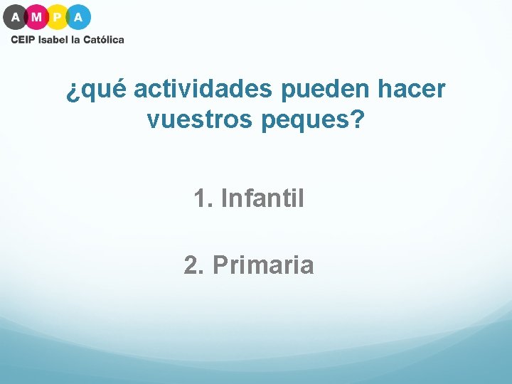 ¿qué actividades pueden hacer vuestros peques? 1. Infantil 2. Primaria 