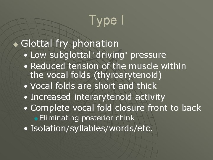 Type I u Glottal fry phonation • Low subglottal “driving” pressure • Reduced tension