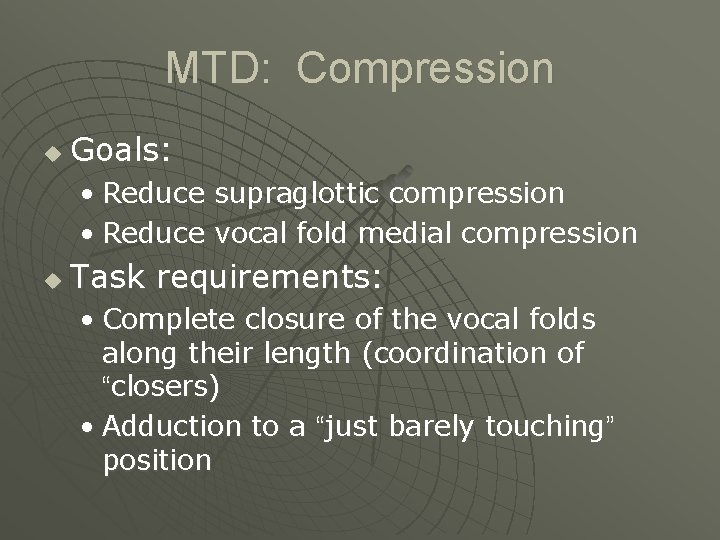 MTD: Compression u Goals: • Reduce supraglottic compression • Reduce vocal fold medial compression