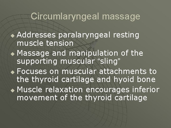 Circumlaryngeal massage Addresses paralaryngeal resting muscle tension u Massage and manipulation of the supporting