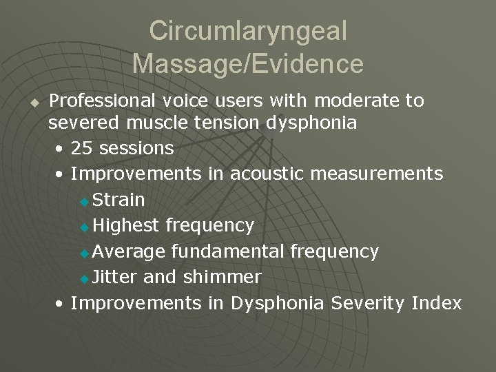Circumlaryngeal Massage/Evidence u Professional voice users with moderate to severed muscle tension dysphonia •