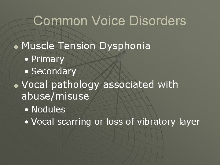 Common Voice Disorders u Muscle Tension Dysphonia • Primary • Secondary u Vocal pathology