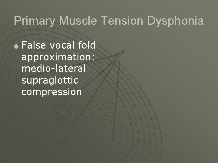 Primary Muscle Tension Dysphonia u False vocal fold approximation: medio-lateral supraglottic compression 