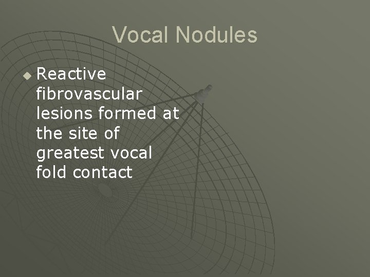 Vocal Nodules u Reactive fibrovascular lesions formed at the site of greatest vocal fold