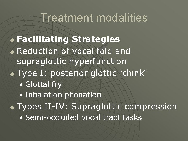 Treatment modalities Facilitating Strategies u Reduction of vocal fold and supraglottic hyperfunction u Type