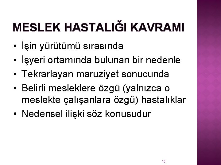 MESLEK HASTALIĞI KAVRAMI • • İşin yürütümü sırasında İşyeri ortamında bulunan bir nedenle Tekrarlayan