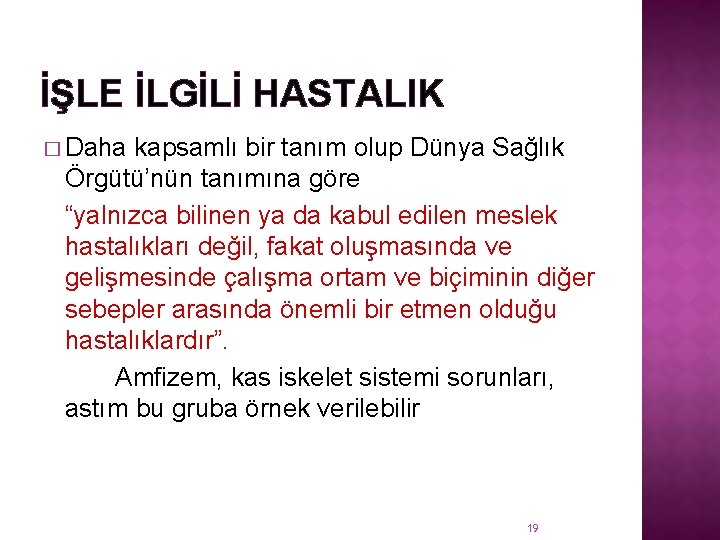 İŞLE İLGİLİ HASTALIK � Daha kapsamlı bir tanım olup Dünya Sağlık Örgütü’nün tanımına göre