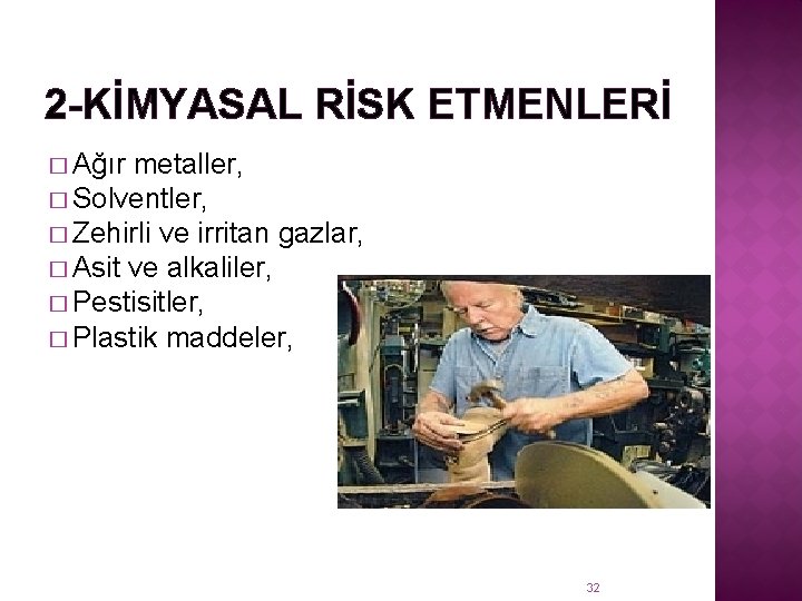 2 -KİMYASAL RİSK ETMENLERİ � Ağır metaller, � Solventler, � Zehirli ve irritan gazlar,