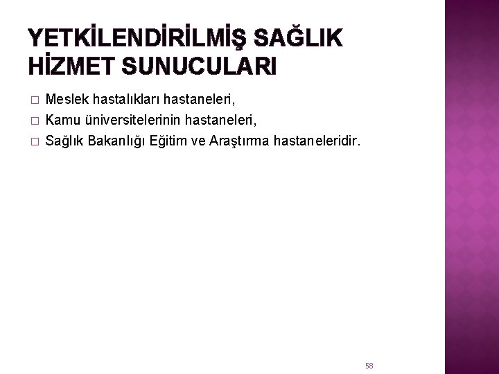 YETKİLENDİRİLMİŞ SAĞLIK HİZMET SUNUCULARI � Meslek hastalıkları hastaneleri, Kamu üniversitelerinin hastaneleri, � Sağlık Bakanlığı