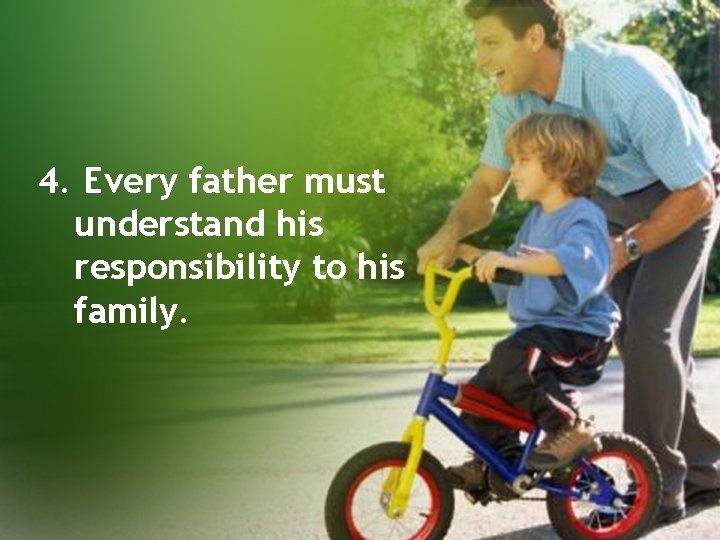 4. Every father must understand his responsibility to his family. 