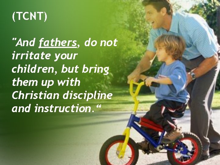 (TCNT) "And fathers, do not irritate your children, but bring them up with Christian