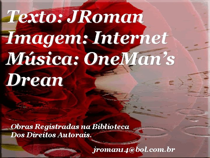 Texto: JRoman Imagem: Internet Música: One. Man’s Drean Obras Registradas na Biblioteca Dos Direitos