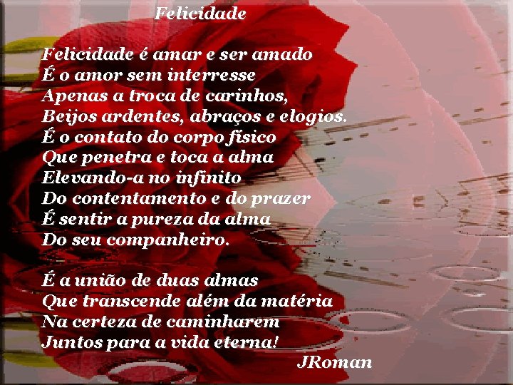 Felicidade é amar e ser amado É o amor sem interresse Apenas a troca