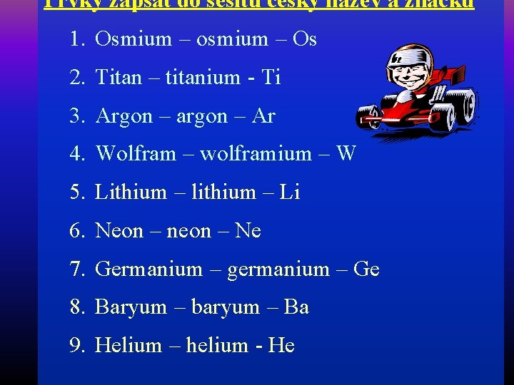 Prvky zapsat do sešitu český název a značku 1. Osmium – osmium – Os