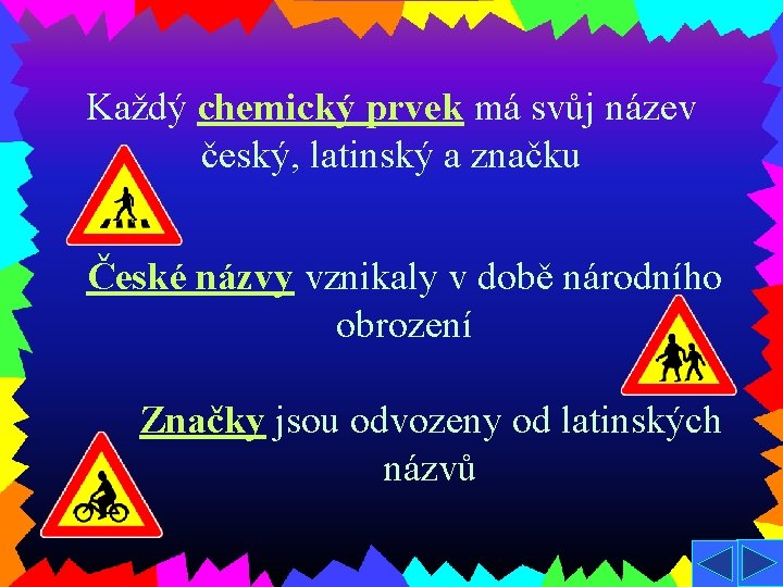 Každý chemický prvek má svůj název český, latinský a značku České názvy vznikaly v