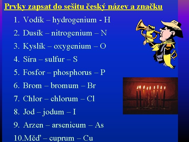 Prvky zapsat do sešitu český název a značku 1. Vodík – hydrogenium - H