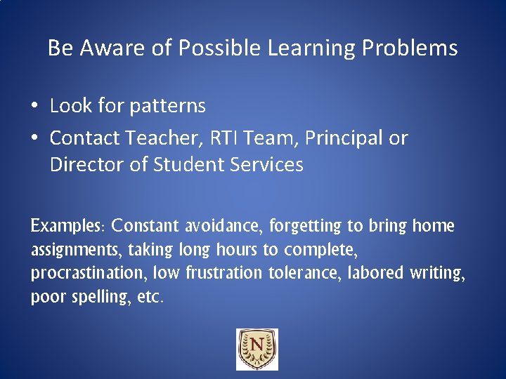 Be Aware of Possible Learning Problems • Look for patterns • Contact Teacher, RTI Be Aware of Possible Learning Problems • Look for patterns • Contact Teacher, RTI