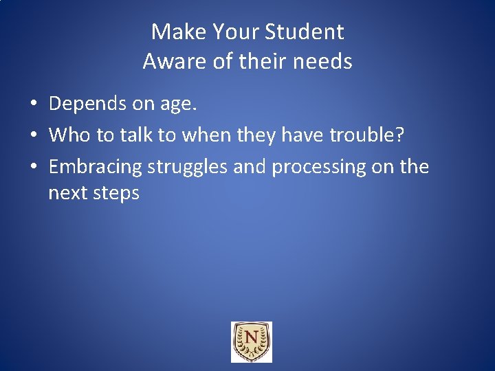 Make Your Student Aware of their needs • Depends on age. • Who to Make Your Student Aware of their needs • Depends on age. • Who to