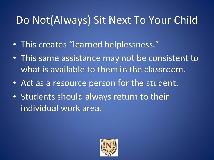 Do Not(Always) Sit Next To Your Child • This creates “learned helplessness. ” • Do Not(Always) Sit Next To Your Child • This creates “learned helplessness. ” •