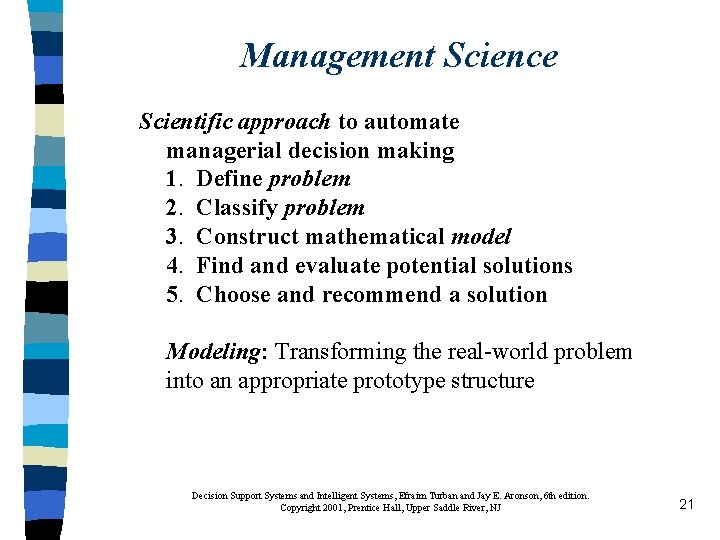 Management Science Scientific approach to automate managerial decision making 1. Define problem 2. Classify