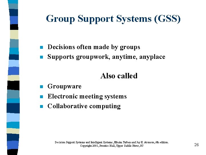 Group Support Systems (GSS) n n Decisions often made by groups Supports groupwork, anytime,