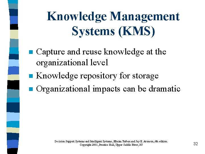 Knowledge Management Systems (KMS) n n n Capture and reuse knowledge at the organizational