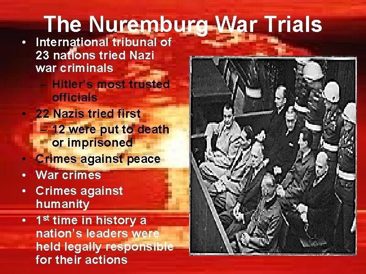 The Nuremburg War Trials • International tribunal of 23 nations tried Nazi war criminals