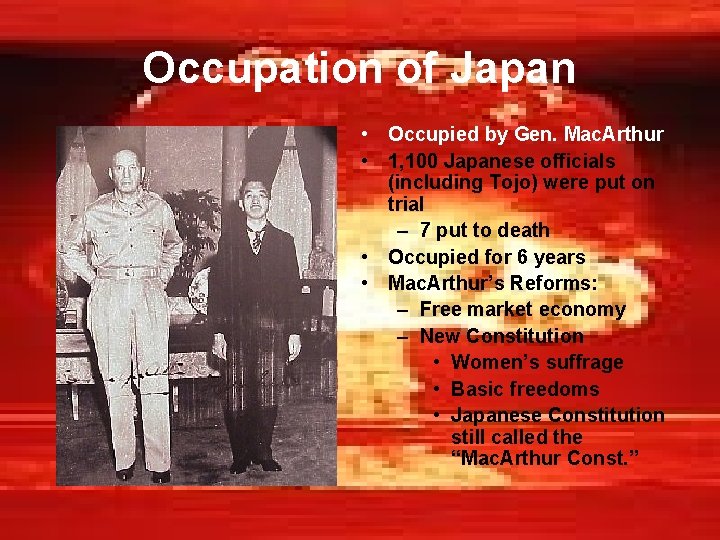 Occupation of Japan • Occupied by Gen. Mac. Arthur • 1, 100 Japanese officials