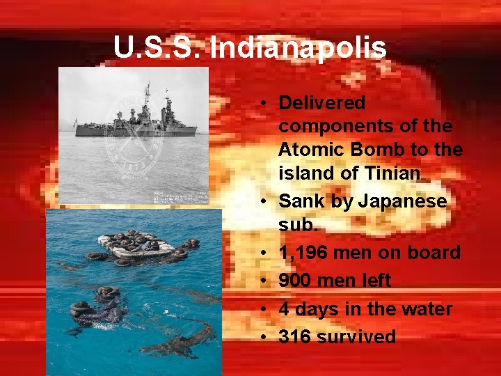 U. S. S. Indianapolis • Delivered components of the Atomic Bomb to the island