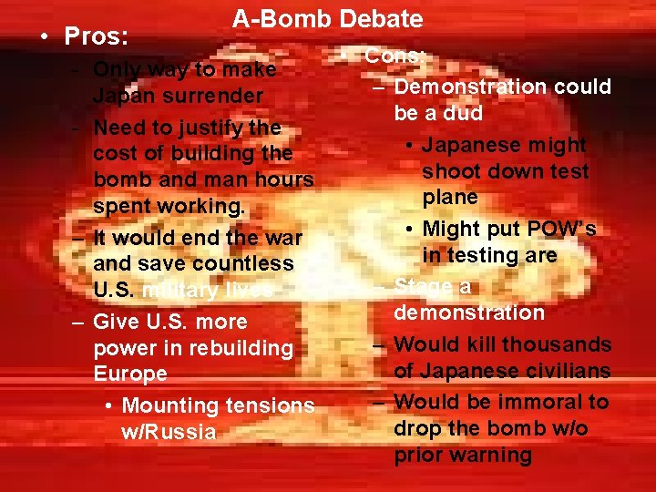  • Pros: A-Bomb Debate - Only way to make Japan surrender - Need