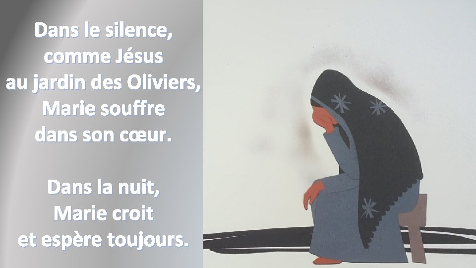 Dans le silence, comme Jésus au jardin des Oliviers, Marie souffre dans son cœur.